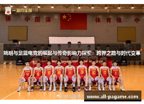 姚明与足篮电竞的崛起与传奇影响力探索:跨界之路与时代变革 姚明与足篮电竞的崛起与传奇影响力探索:跨界之路与时代变革