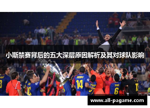 小斯禁赛背后的五大深层原因解析及其对球队影响