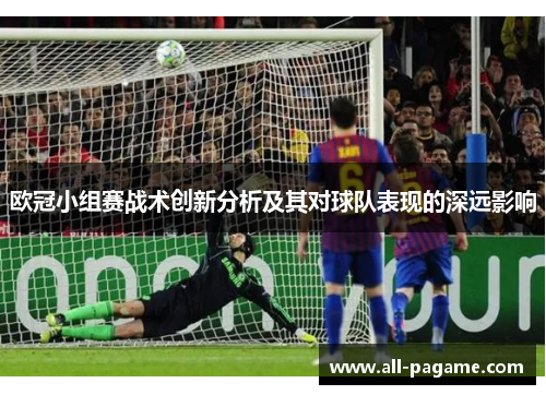 欧冠小组赛战术创新分析及其对球队表现的深远影响 欧冠小组赛战术创新分析及其对球队表现的深远影响