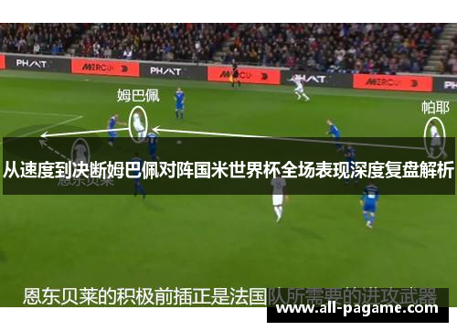 从速度到决断姆巴佩对阵国米世界杯全场表现深度复盘解析 从速度到决断姆巴佩对阵国米世界杯全场表现深度复盘解析