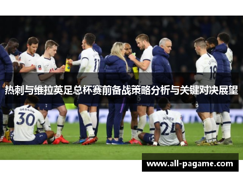 热刺与维拉英足总杯赛前备战策略分析与关键对决展望