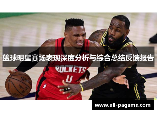篮球明星赛场表现深度分析与综合总结反馈报告