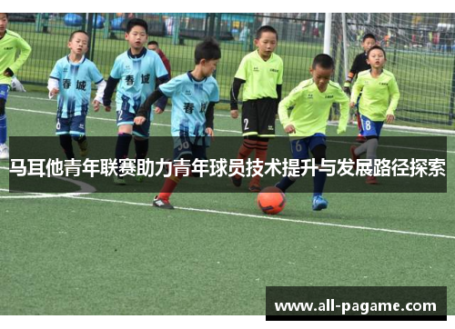 马耳他青年联赛助力青年球员技术提升与发展路径探索